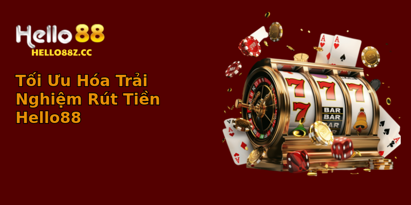 Tối Ưu Hóa Trải Nghiệm Rút Tiền Hello88 Tối Ưu Hóa Trải Nghiệm Rút Tiền Hello88